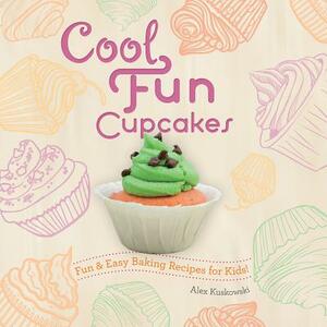 Cool Fun Cupcakes: Fun & Easy Baking Recipes for Kids!: Fun & Easy Baking Recipes for Kids! by Alex Kuskowski