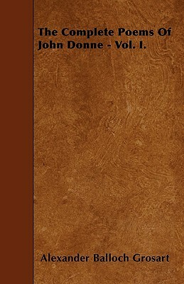 The Complete Poems Of John Donne - Vol. I. by Alexander Balloch Grosart
