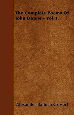 The Complete Poems Of John Donne - Vol. I. by Alexander Balloch Grosart