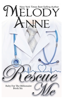 Rescue Me (Baby for the Billionaire, Book 6) by Melody Anne