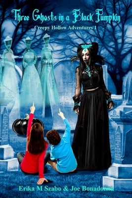 Three Ghosts in a Black Pumpkin: Creepy Hollow Adventures 1 by Joe Bonadonna, Erika M. Szabo