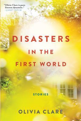 Disasters in the First World: Stories by Olivia Clare