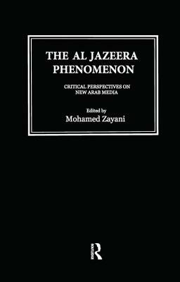 Al Jazeera Phenomenon: Critical Perspectives on New Arab Media by Mohamed Zayani