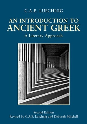 An Introduction to Ancient Greek: A Literary Approach by C.A.E. Luschnig, Deborah Mitchell