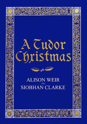 A Tudor Christmas by Siobhan Clarke, Alison Weir