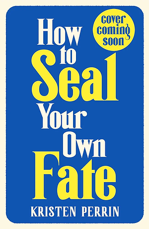 How To Seal Your Own Fate by Kristen Perrin