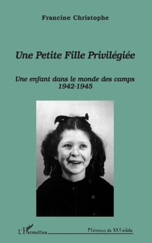 Une Petite Fille Privilegiee: Une Enfant Dans Le Monde Des Camps, 1942 1945 by Francine Christophe