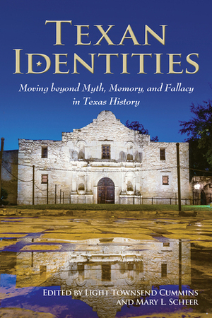 Texan Identities: Moving beyond Myth, Memory, and Fallacy in Texas History by Mary L. Scheer, Light Townsend Cummins