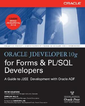 Oracle Jdeveloper 10g for Forms & Pl/SQL Developers: A Guide to Web Development with Oracle Adf by Peter Koletzke, Duncan Mills