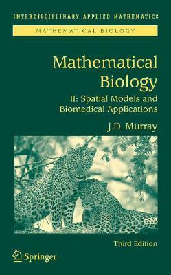 Mathematical Biology II: Spatial Models and Biomedical Applications by James Dickson Murray