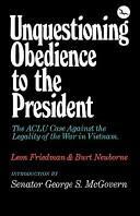 Unquestioning Obedience to the President: The ACLU Case Against the Illegal War in Vietnam by Leon Friedman, Burt Neuborne