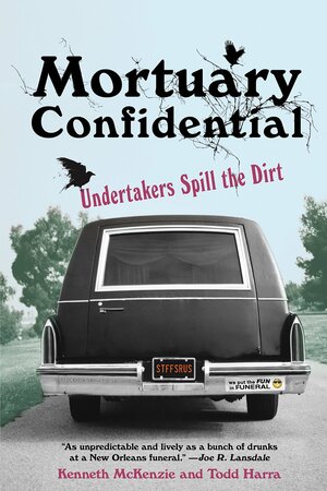 Mortuary Confidential: Undertakers Spill the Dirt by Ken McKenzie