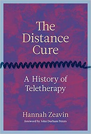 The Distance Cure: A History of Teletherapy by John D. Peters, Hannah Zeavin