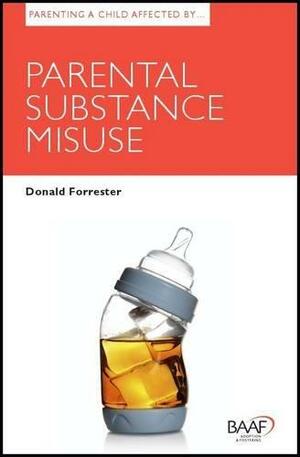 Parenting a Child Affected by Parental Substance Misuse by Donald Forrester
