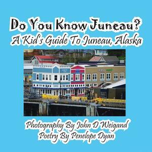 Do You Know Juneau? a Kid's Guide to Juneau, Alaska by Penelope Dyan