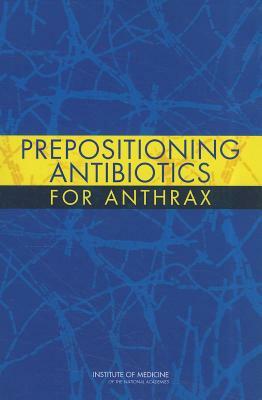 Prepositioning Antibiotics for Anthrax by Institute of Medicine, Committee on Prepositioned Medical Count, Board on Health Sciences Policy