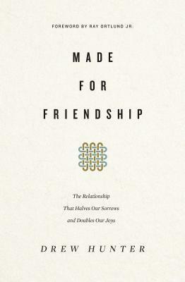 Made for Friendship: The Relationship That Halves Our Sorrows and Doubles Our Joys by Drew Hunter