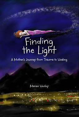 Finding the Light: A Mother's Journey from Trauma to Healing by Marian Henley