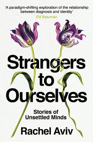 Strangers to Ourselves: Stories of Unsettled Minds by Rachel Aviv