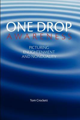 One Drop Awareness: Picturing Enlightenment and Nonduality by Tom Crockett