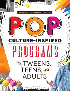 Pop Culture-Inspired Programs for Tweens, Teens, and Adults by Amy J. Alessio, Katie LaMantia, Emily Vinci