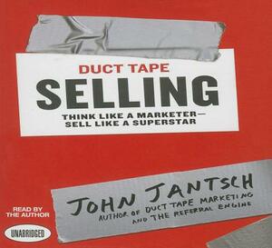 Duct Tape Selling: Think Like a Marketer - Sell Like a Superstar by John Jantsch