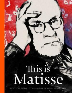 This is Matisse by Agnes Decourchelle, Catherine Ingram
