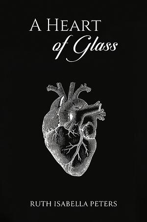 A Heart of Glass by Ruth Isabella Peters