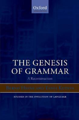 The Genesis of Grammar: A Reconstruction by Bernd Heine, Tania Kuteva