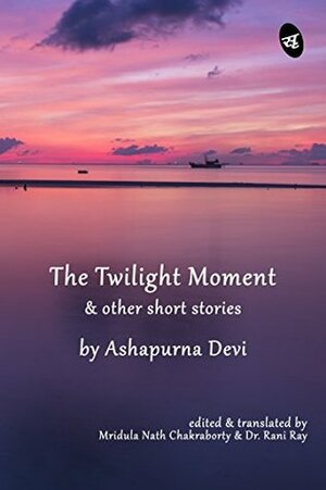 The Twilight Moment & other short stories by Ashapurna Devi