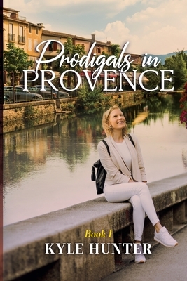 Prodigals in Provence by Kyle Hunter