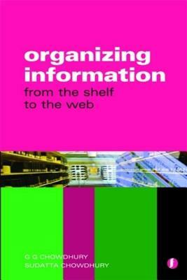 Organizing Information: From the Shelf to the Web by Sudatta Chowdhury, G. G. Chowdhury