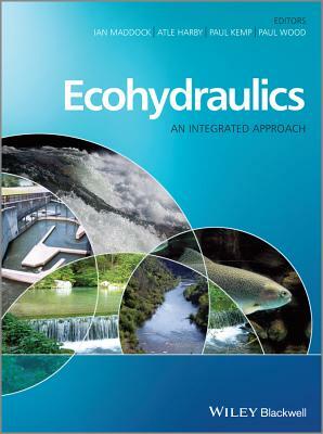 Ecohydraulics: An Integrated Approach by Atle Harby, Ian Maddock, Paul Kemp