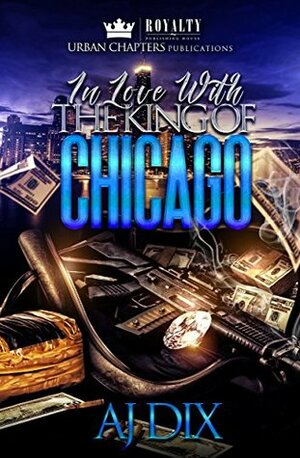 In Love With The King Of Chicago (In Love With The King Of Chicago Book 1) by A.J. Dix