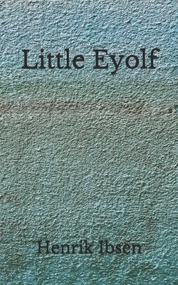 Little Eyolf: (Aberdeen Classics Collection) by Henrik Ibsen