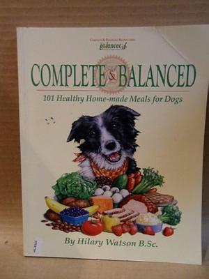Complete & Balanced 101 Healthy Home-made Meals for Dogs by Hilary Watson, Hilary Watson