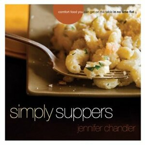 Simply Suppers: Easy Comfort Food Your Whole Family Will Love by Jennifer Chandler