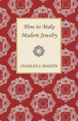 How to Make Modern Jewelry by Charles J. Martin