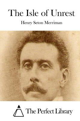 The Isle of Unrest by Henry Seton Merriman