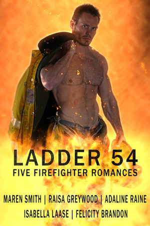 Ladder 54: Five Firefighter Romances by Raisa Greywood, Adaline Raine, Maren Smith, Felicity Brandon, Isabella Laase