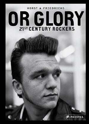 Or Glory: 21st Century Rockers by Horst A. Friedrichs