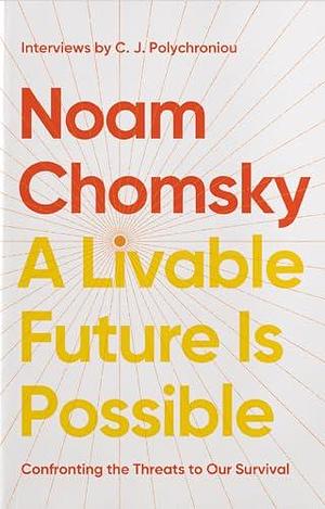 A Livable Future is Possible: Confronting the Threats to Our Survival by C.J. Polychroniou, Noam Chomsky, Noam Chomsky