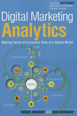 Digital Marketing Analytics: Making Sense of Consumer Data in a Digital World by Ken Burbary, Chuck Hemann