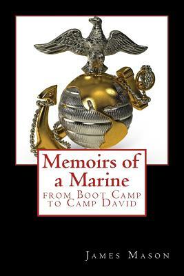 Memoirs of a Marine from Boot Camp to Camp David by James Mason