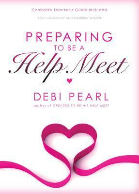 Preparing to Be a Help Meet: A Good Marriage Starts Long Before the Wedding by Debi Pearl