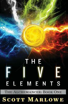The Five Elements: (the Alchemancer: Book One) by Scott Marlowe