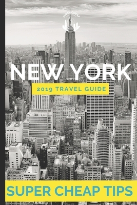 Super Cheap New York: Travel Guide 2019: How to have a $1,000 trip to New York for $250 by Phil G. Tang