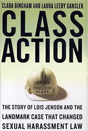 Class Action:The Story of Lois Jenson and the Landmark Case That Changed Sexual Harassment Law by Laura Leedy Gansler, Clara Bingham