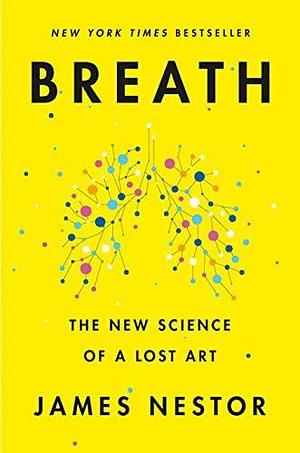 NEW-Breath: The New Science of a Lost Art by James Nestor, James Nestor