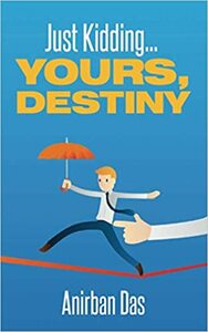 Just Kidding... Yours, Destiny by Anirban Das